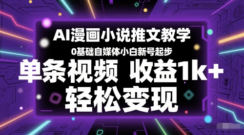 AI漫画小说推文教学，0基础自媒体小白新号起步，单条视频收益1k+，轻松变现-如意资源网