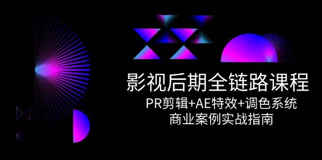 （14967期）影视后期全链路课程，PR剪辑+AE特效+调色系统，商业案例实战指南-如意资源网