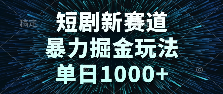 短剧新赛道，暴力掘金玩法，单日1000+-如意资源网