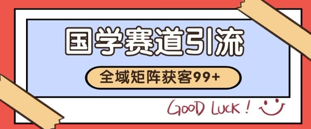 小红书某音国学赛道引流获客 自热矩阵日引200+【揭秘】-如意资源网