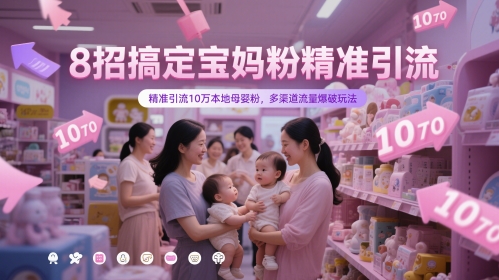 8招搞定宝妈粉精准引流，精准引流10万本地母婴粉，多渠道流量爆破玩法-如意资源网
