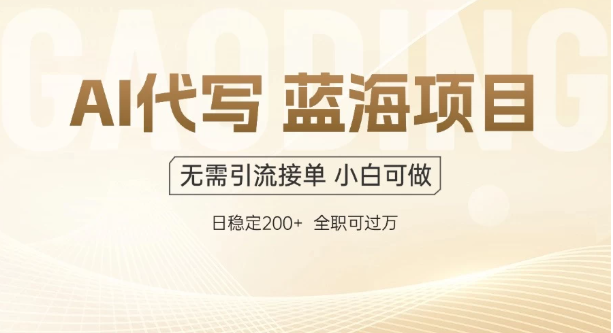 AI代写，无需引流接单，低门槛高收入，日入200以上-如意资源网