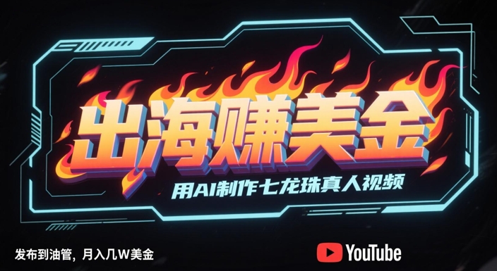 出海挣美金，用AI制作七龙珠真人视频，发布到油管，条条爆火，月入几W美刀-如意资源网