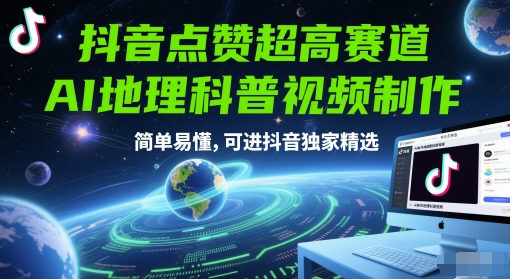 抖音点赞超高赛道，AI地理科普视频制作，简单易懂，可进抖音独家精选-如意资源网