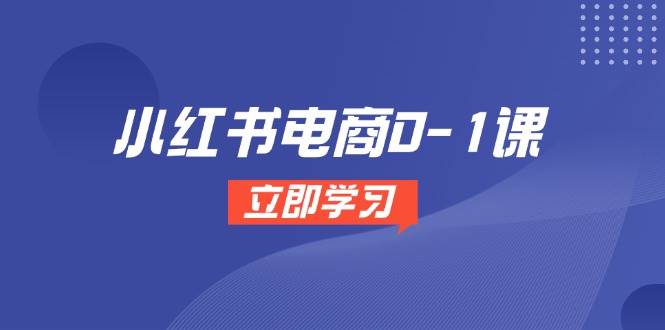 小红书电商0-1课，开店选品全流程，多平台素材处理与爆款笔记制作-如意资源网
