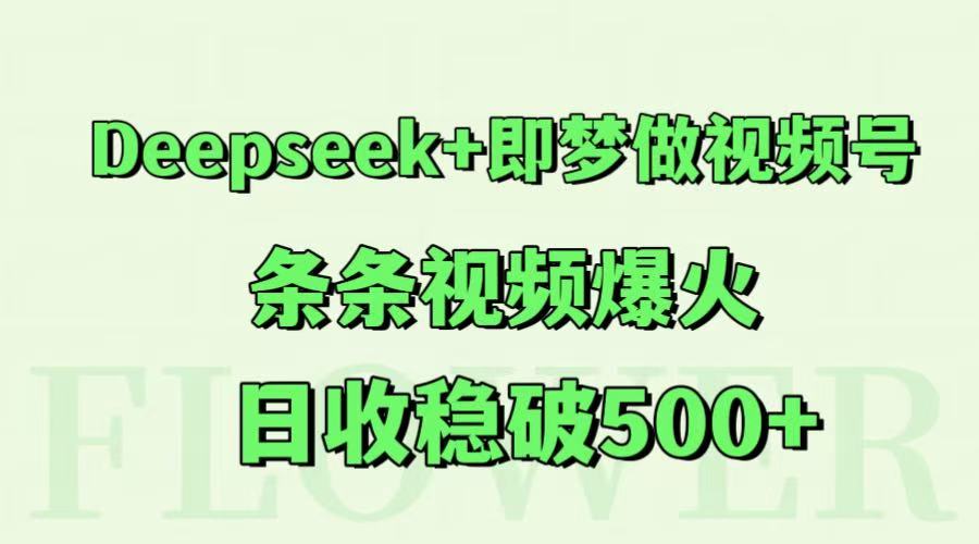 Deepseek+即梦做视频号，条条视频爆火，日收稳破500+-如意资源网