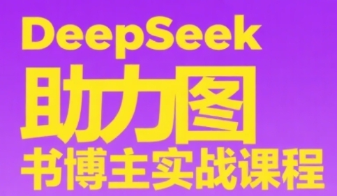 DeepSeek助力图书博主实战课，从0到1搭建账号、爆款选品逻辑、多维度内容制作技巧-如意资源网