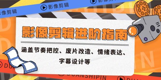 （14941期）影像剪辑进阶指南，涵盖节奏把控、废片改造、情绪表达、字幕设计等-如意资源网
