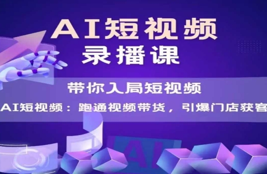 AI短视频爆款，带你入局短视频，跑通视频带货，引爆门店获客-如意资源网