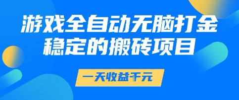 游戏全自动无脑打金项目，一天收益1k+，稳定持久的搬砖项目【揭秘】-如意资源网