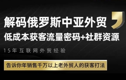 俄罗斯中亚外贸低成本获客流，告诉你年销售千万以上老外贸人的获客打法-如意资源网