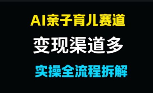 AI亲子育儿赛道，变现渠道多，起号快-如意资源网
