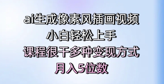 ai生成像素风插画视频，小白轻松上手，课程很干多种变现方式，月入5位数-如意资源网