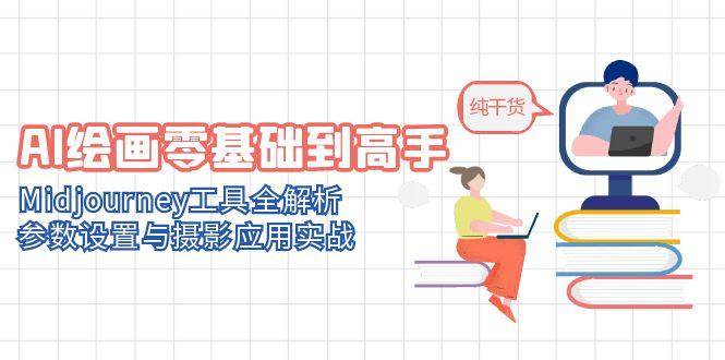 AI绘画零基础到高手，Midjourney工具全解析，参数设置与摄影应用实战-如意资源网