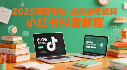 2025课程专栏-虚拟自考资料小红书抖音教程-如意资源网