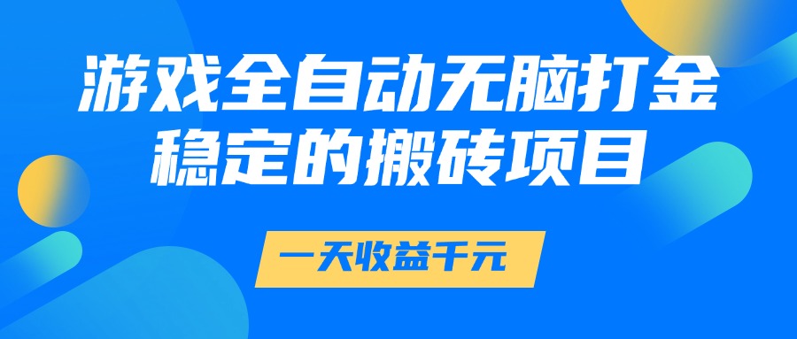 游戏全自动无脑打金，一天收益1000+，稳定的搬砖项目-如意资源网