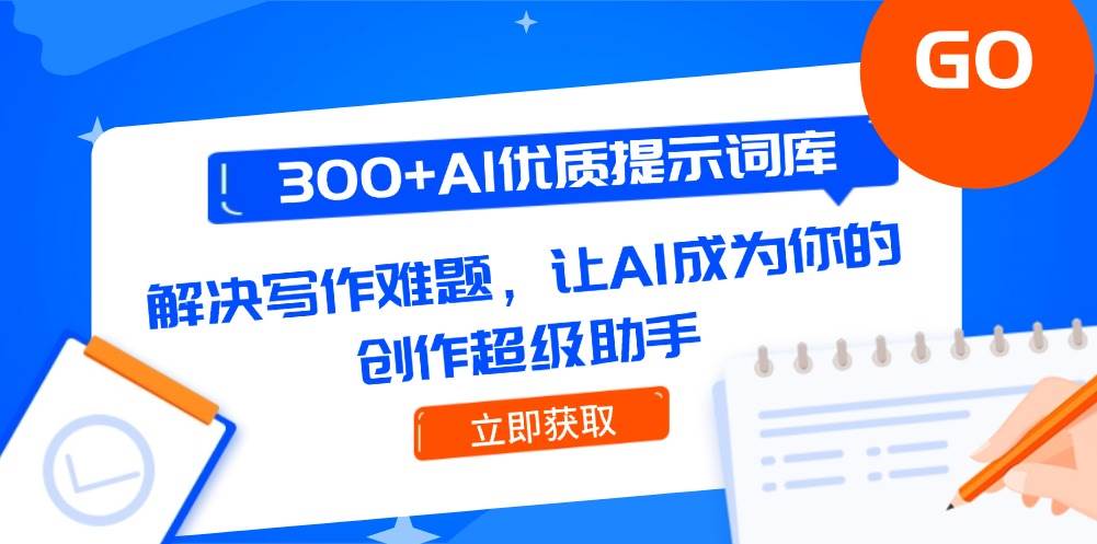 300+AI优质提示词库，解决写作难题，让AI成为你的创作超级助手-如意资源网