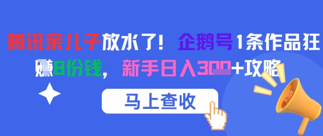 腾讯亲儿子放水了！企鹅号1条作品狂挣8份钱，新手日入3张+攻略-如意资源网