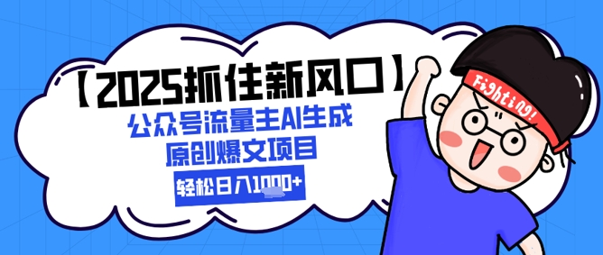 【2025抓住新风口】公众号流量主AI生成原创爆文项目，新手小白轻松日入1k+-如意资源网