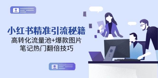 （14881期）小红书精准引流秘籍，高转化流量池+爆款图片，笔记热门翻倍技巧-如意资源网
