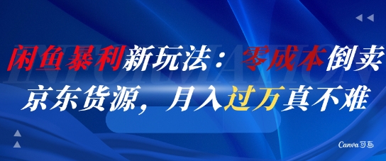 闲鱼暴利新玩法：零成本倒卖京东货源，月入过1W真不难-如意资源网
