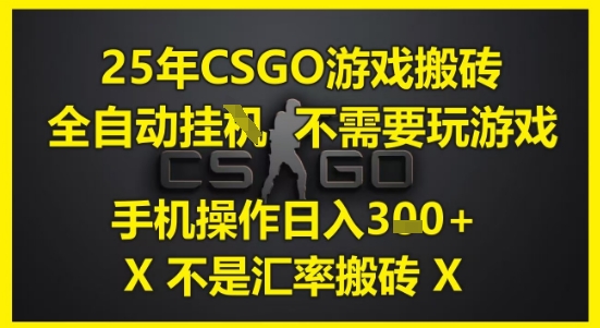 25年CSGO游戏搬砖，全自动运行，不需要玩游戏，手机操作日入3张(不是汇率搬砖)【揭秘】-如意资源网