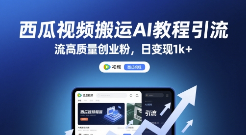 西瓜视频搬运AI教程引流高质量创业粉，日变现1k+【揭秘】-如意资源网