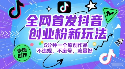 全网首发抖音创业粉新玩法，5分钟一个原创作品，不违规，不废号，流量好-如意资源网