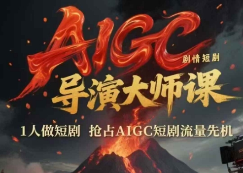 AIGC剧情短剧导演大师课，1人做短剧，抢占AIGC短剧流量先机-如意资源网